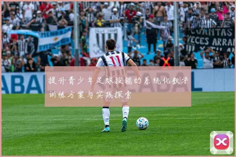 提升青少年足球技能的系统化教学训练方案与实践探索